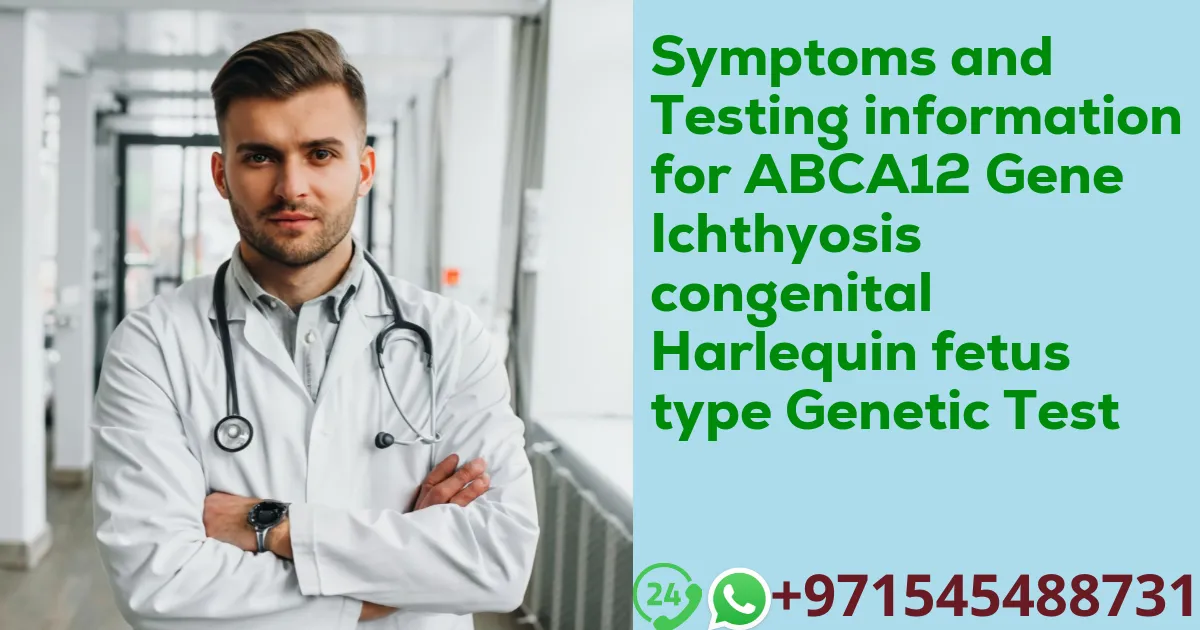 Symptoms and Testing information for ABCA12 Gene Ichthyosis congenital Harlequin fetus type Genetic Test