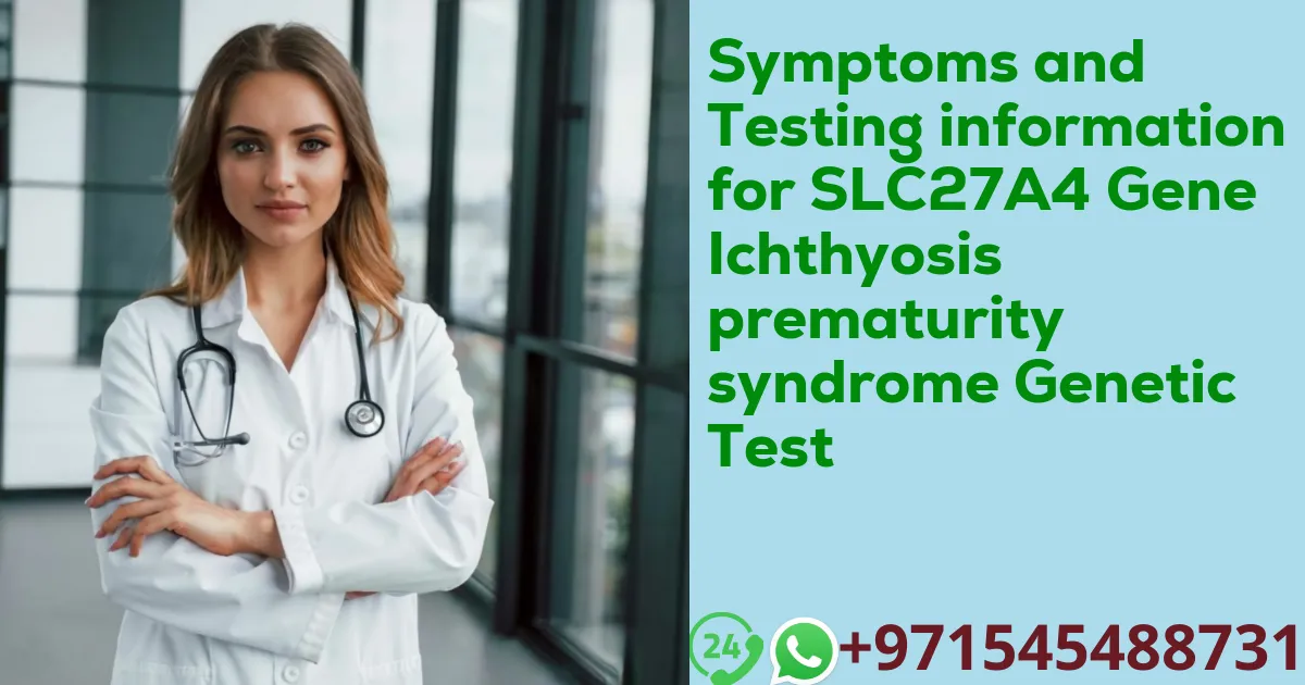 Symptoms and Testing information for SLC27A4 Gene Ichthyosis prematurity syndrome Genetic Test