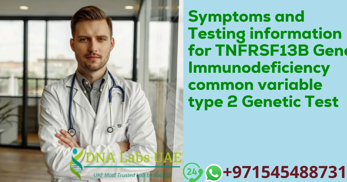 Symptoms and Testing information for TNFRSF13B Gene Immunodeficiency common variable type 2 Genetic Test