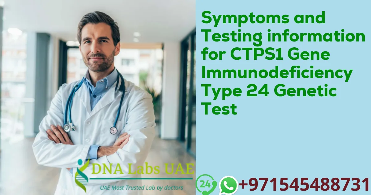 Symptoms and Testing information for CTPS1 Gene Immunodeficiency Type 24 Genetic Test