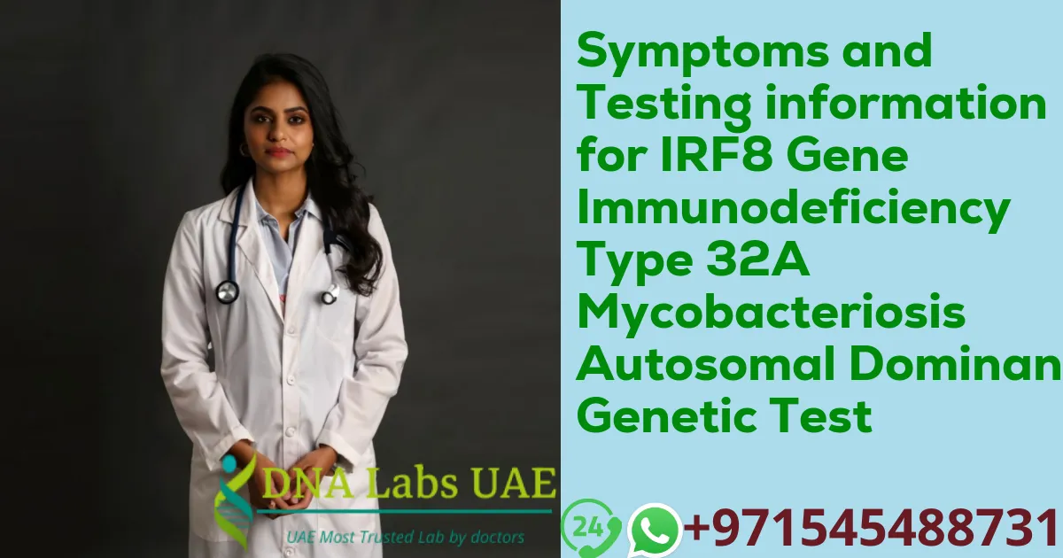 Symptoms and Testing information for IRF8 Gene Immunodeficiency Type 32A Mycobacteriosis Autosomal Dominant Genetic Test