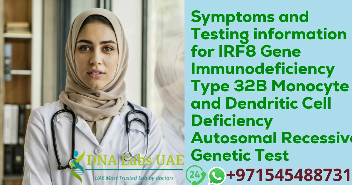 Symptoms and Testing information for IRF8 Gene Immunodeficiency Type 32B Monocyte and Dendritic Cell Deficiency Autosomal Recessive Genetic Test