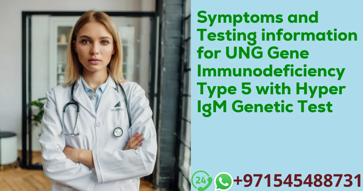 Symptoms and Testing information for UNG Gene Immunodeficiency Type 5 with Hyper IgM Genetic Test