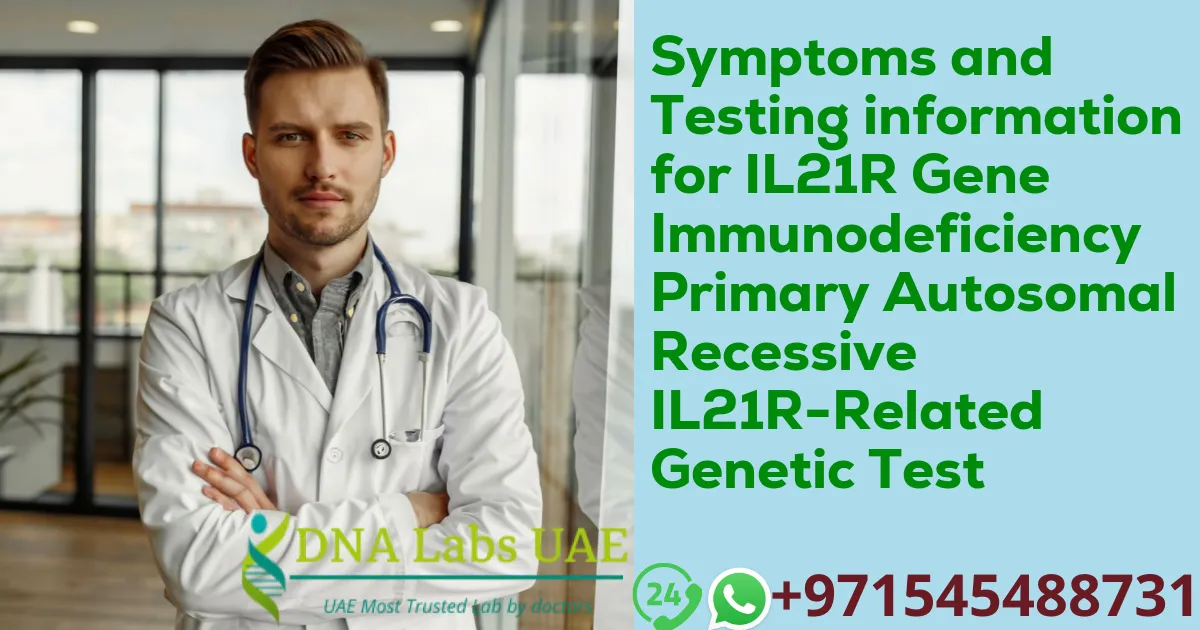 Symptoms and Testing information for IL21R Gene Immunodeficiency Primary Autosomal Recessive IL21R-Related Genetic Test