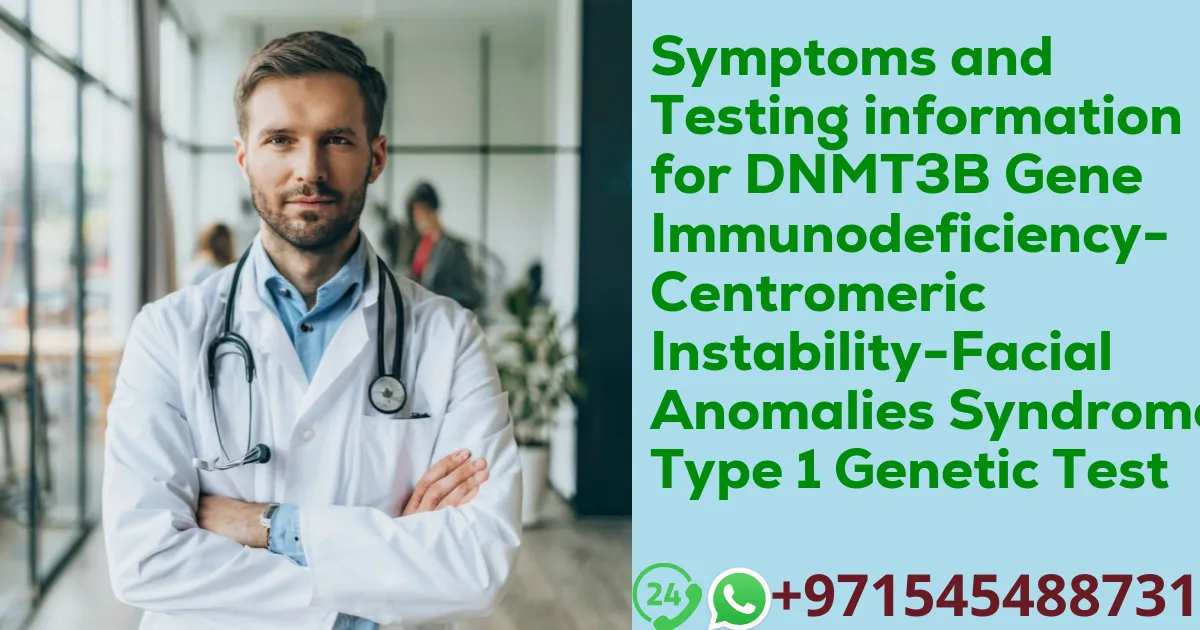 Symptoms and Testing information for DNMT3B Gene Immunodeficiency-Centromeric Instability-Facial Anomalies Syndrome Type 1 Genetic Test