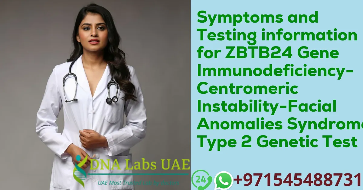 Symptoms and Testing information for ZBTB24 Gene Immunodeficiency-Centromeric Instability-Facial Anomalies Syndrome Type 2 Genetic Test