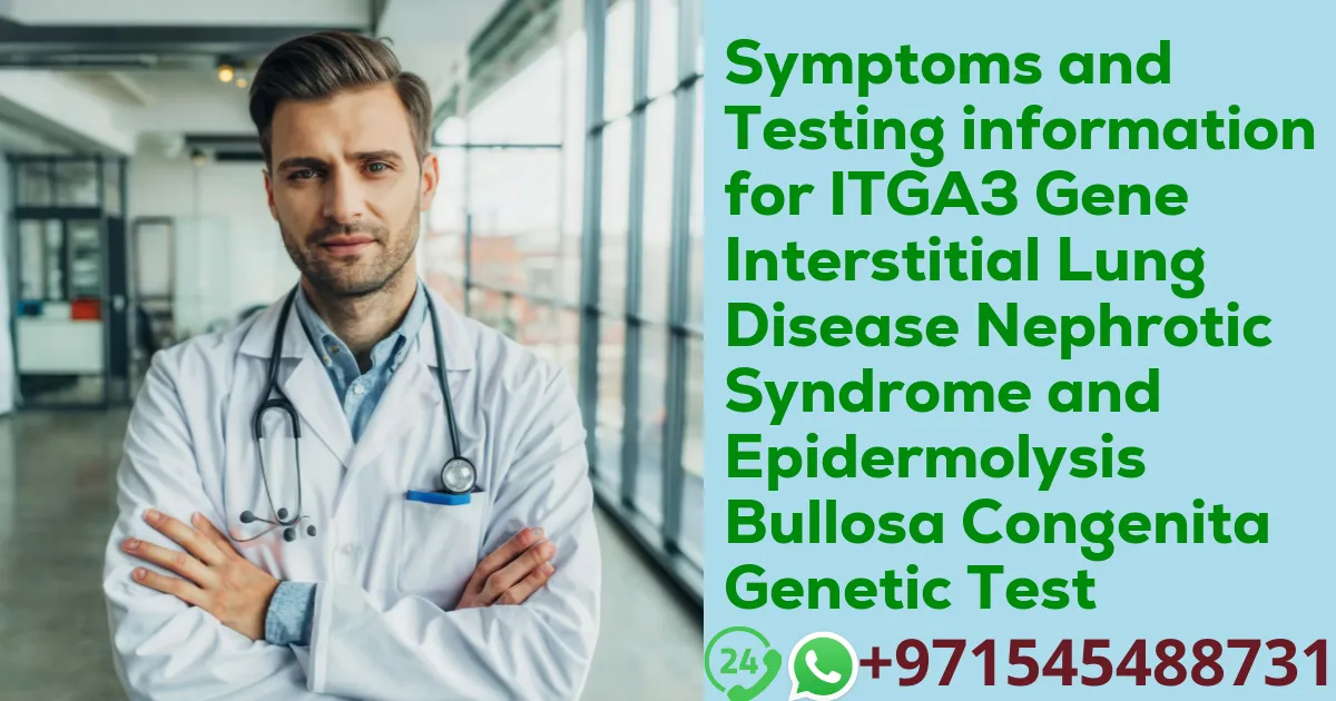 Symptoms and Testing information for ITGA3 Gene Interstitial Lung Disease Nephrotic Syndrome and Epidermolysis Bullosa Congenita Genetic Test