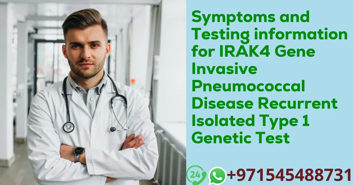 Symptoms and Testing information for IRAK4 Gene Invasive Pneumococcal Disease Recurrent Isolated Type 1 Genetic Test