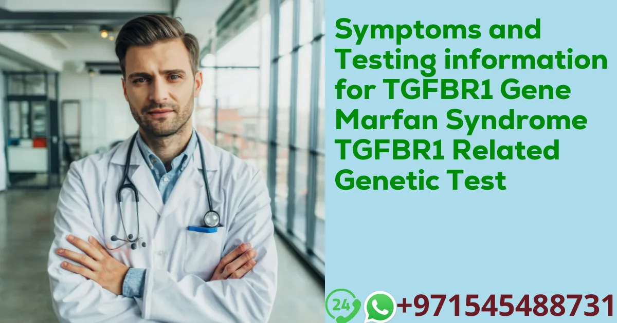 Symptoms and Testing information for TGFBR1 Gene Marfan Syndrome TGFBR1 Related Genetic Test