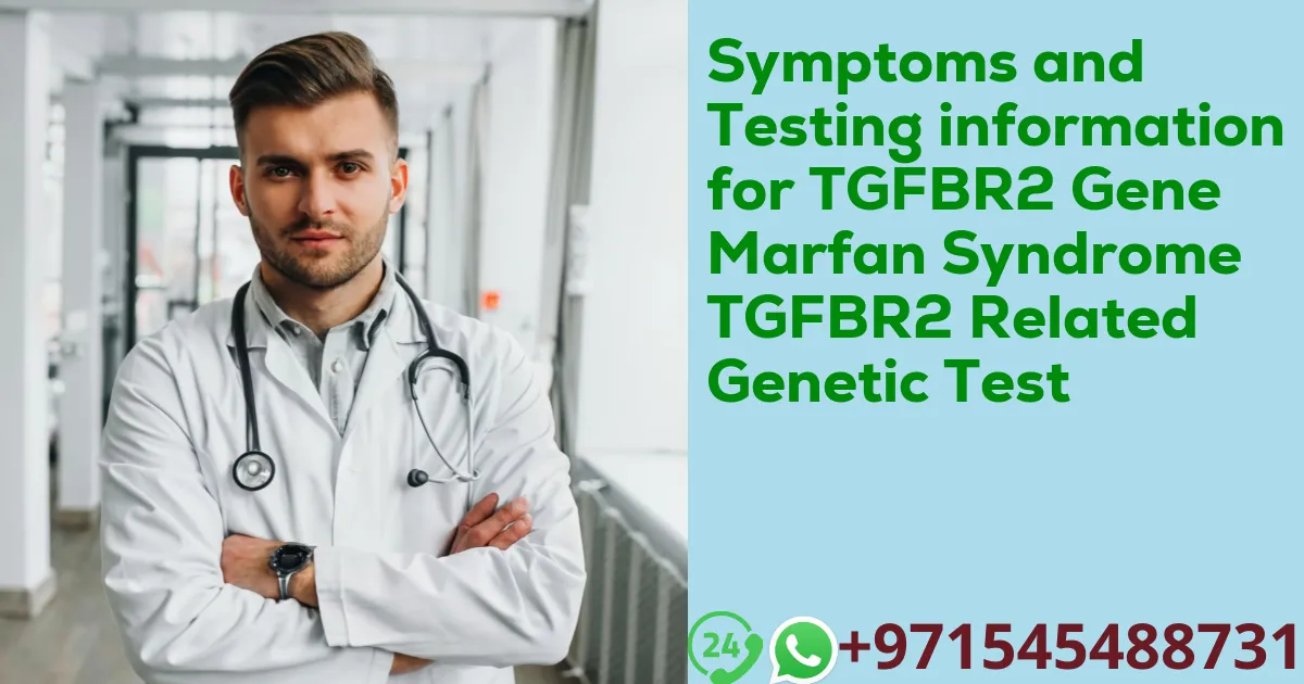 Symptoms and Testing information for TGFBR2 Gene Marfan Syndrome TGFBR2 Related Genetic Test