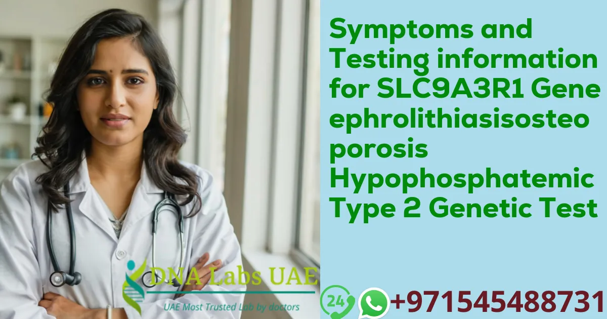 Symptoms and Testing information for SLC9A3R1 Gene Nephrolithiasisosteoporosis Hypophosphatemic Type 2 Genetic Test