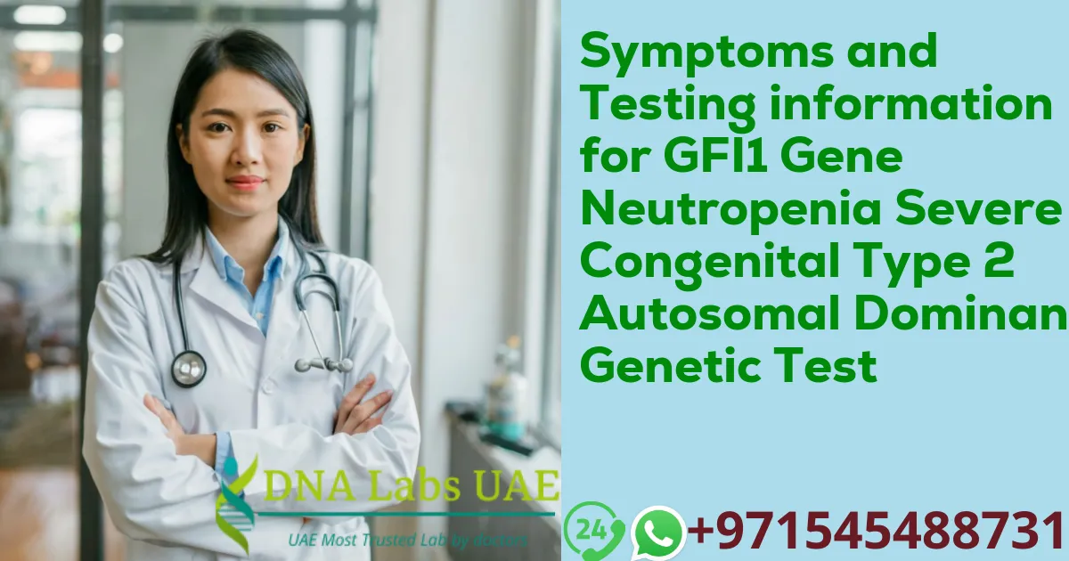 Symptoms and Testing information for GFI1 Gene Neutropenia Severe Congenital Type 2 Autosomal Dominant Genetic Test