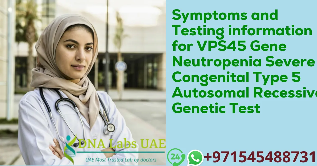 Symptoms and Testing information for VPS45 Gene Neutropenia Severe Congenital Type 5 Autosomal Recessive Genetic Test