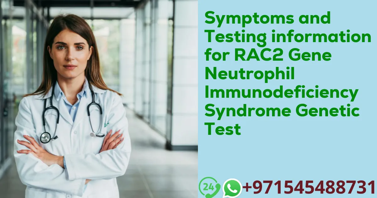 Symptoms and Testing information for RAC2 Gene Neutrophil Immunodeficiency Syndrome Genetic Test