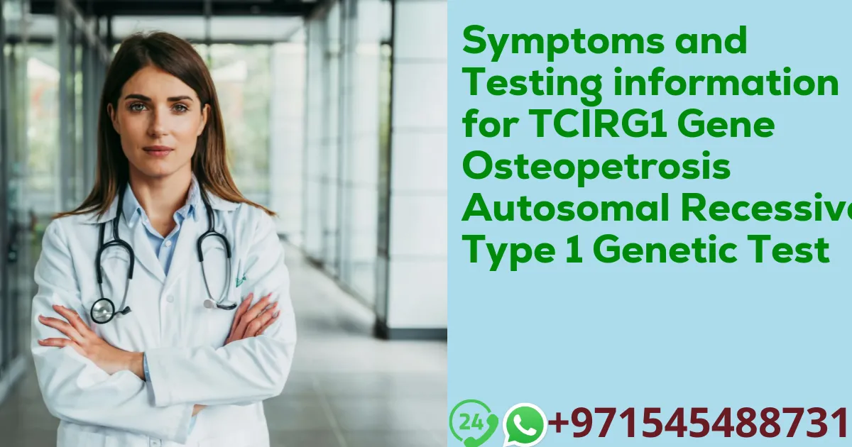 Symptoms and Testing information for TCIRG1 Gene Osteopetrosis Autosomal Recessive Type 1 Genetic Test