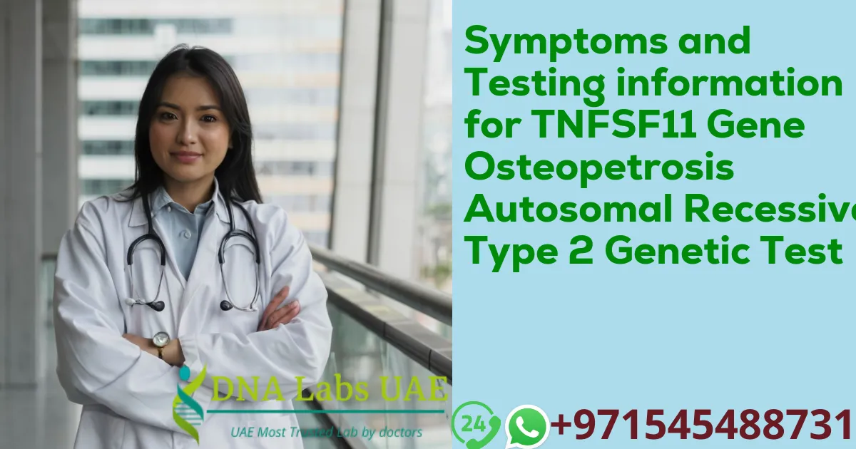 Symptoms and Testing information for TNFSF11 Gene Osteopetrosis Autosomal Recessive Type 2 Genetic Test