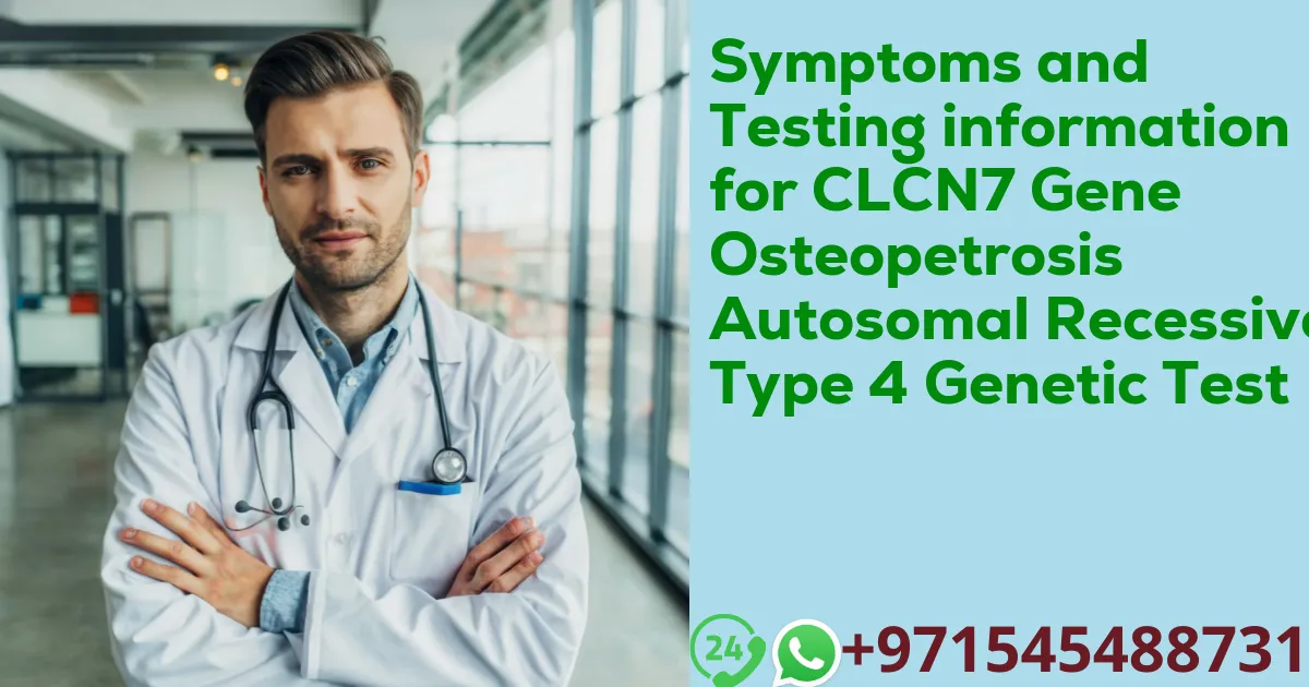 Symptoms and Testing information for CLCN7 Gene Osteopetrosis Autosomal Recessive Type 4 Genetic Test