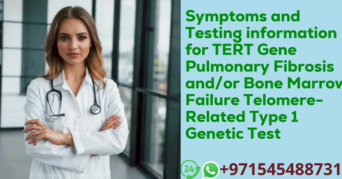 Symptoms and Testing information for TERT Gene Pulmonary Fibrosis and/or Bone Marrow Failure Telomere-Related Type 1 Genetic Test