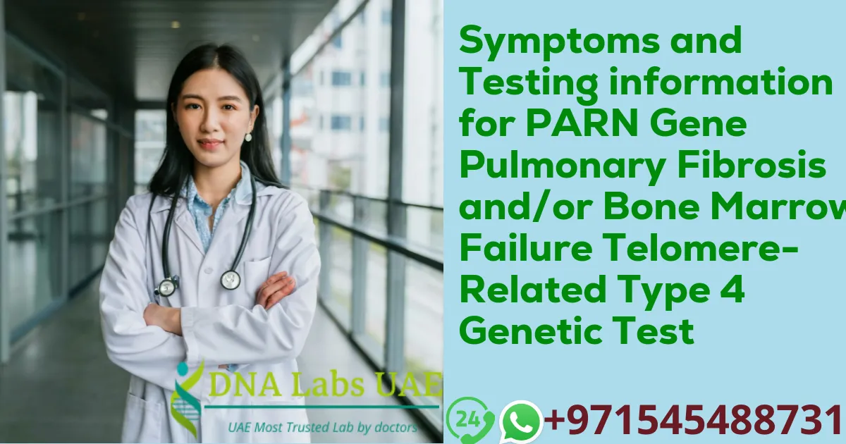 Symptoms and Testing information for PARN Gene Pulmonary Fibrosis and/or Bone Marrow Failure Telomere-Related Type 4 Genetic Test