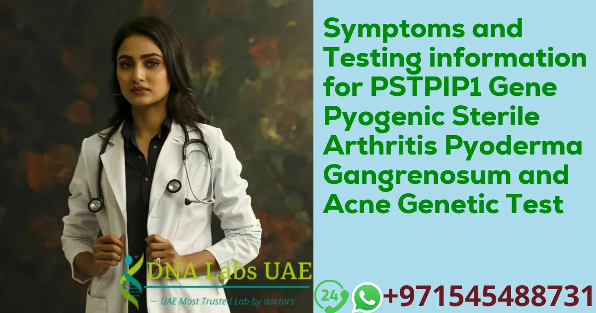 Symptoms and Testing information for PSTPIP1 Gene Pyogenic Sterile Arthritis Pyoderma Gangrenosum and Acne Genetic Test