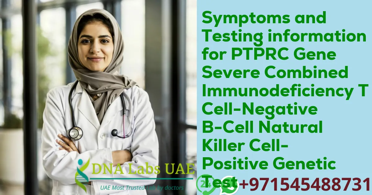 Symptoms and Testing information for PTPRC Gene Severe Combined Immunodeficiency T Cell-Negative B-Cell Natural Killer Cell-Positive Genetic Test