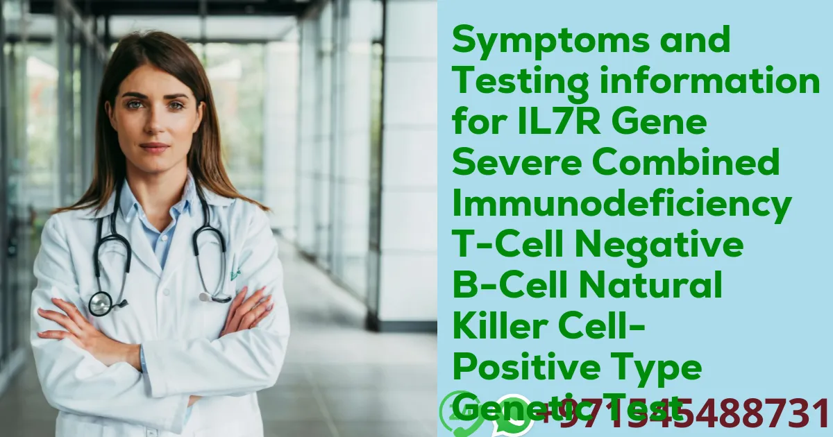 Symptoms and Testing information for IL7R Gene Severe Combined Immunodeficiency T-Cell Negative B-Cell Natural Killer Cell-Positive Type Genetic Test