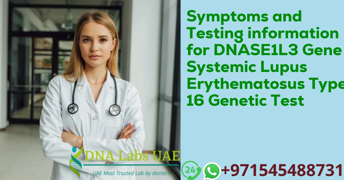 Symptoms and Testing information for DNASE1L3 Gene Systemic Lupus Erythematosus Type 16 Genetic Test