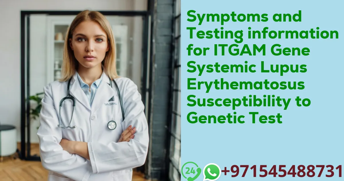 Symptoms and Testing information for ITGAM Gene Systemic Lupus Erythematosus Susceptibility to Genetic Test