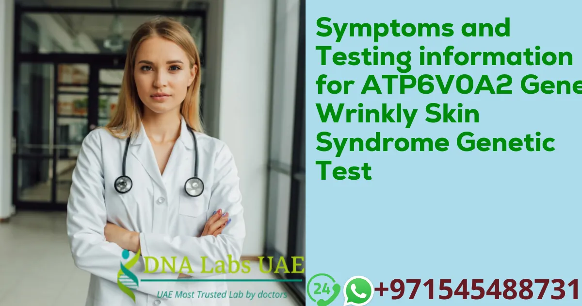 Symptoms and Testing information for ATP6V0A2 Gene Wrinkly Skin Syndrome Genetic Test