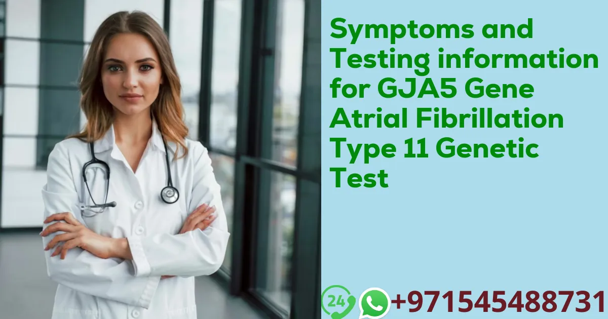 Symptoms and Testing information for GJA5 Gene Atrial Fibrillation Type 11 Genetic Test