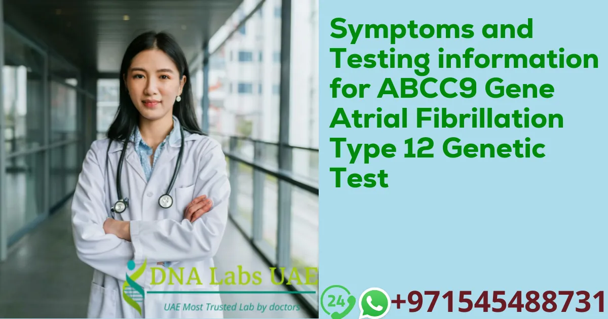 Symptoms and Testing information for ABCC9 Gene Atrial Fibrillation Type 12 Genetic Test