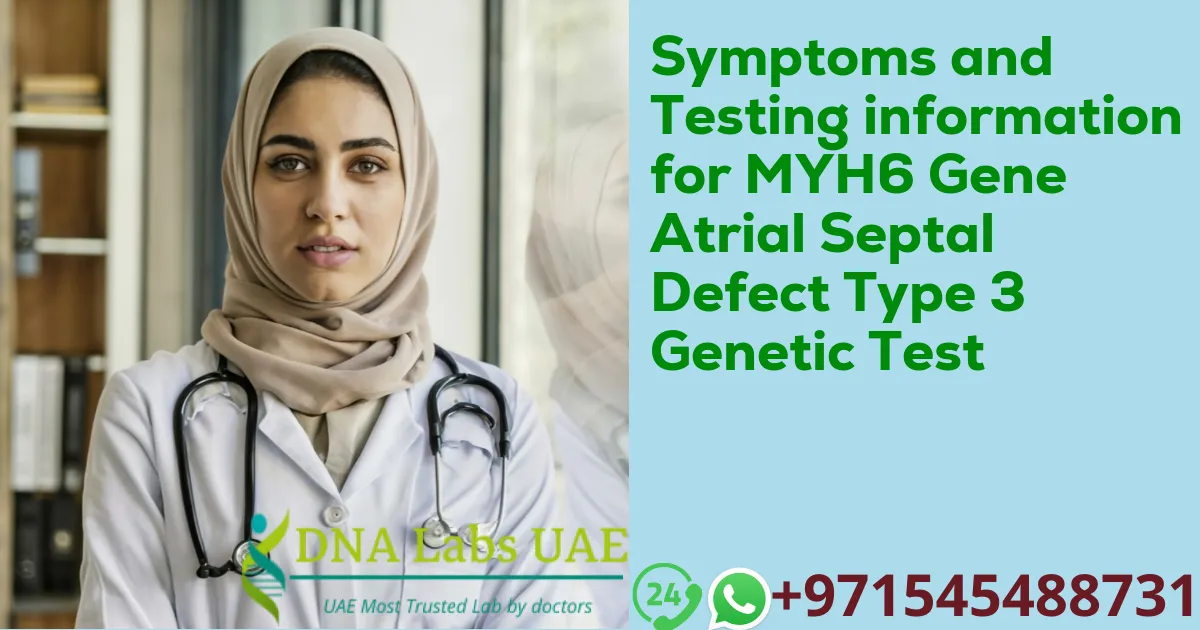 Symptoms and Testing information for MYH6 Gene Atrial Septal Defect Type 3 Genetic Test