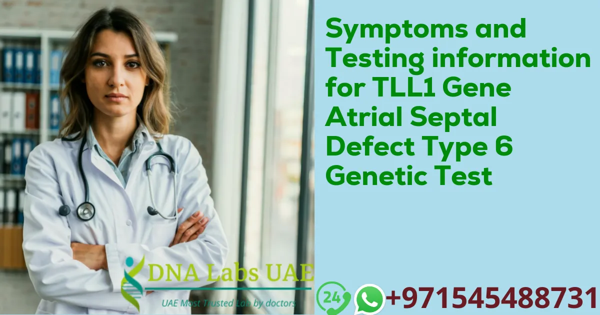 Symptoms and Testing information for TLL1 Gene Atrial Septal Defect Type 6 Genetic Test