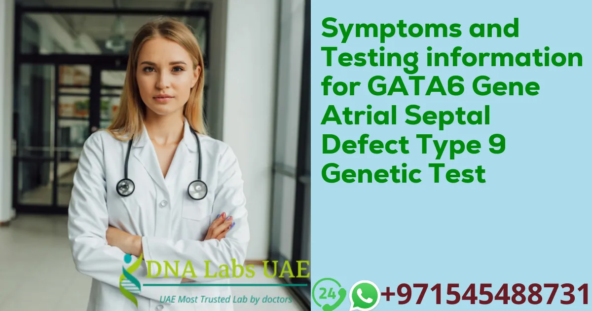 Symptoms and Testing information for GATA6 Gene Atrial Septal Defect Type 9 Genetic Test