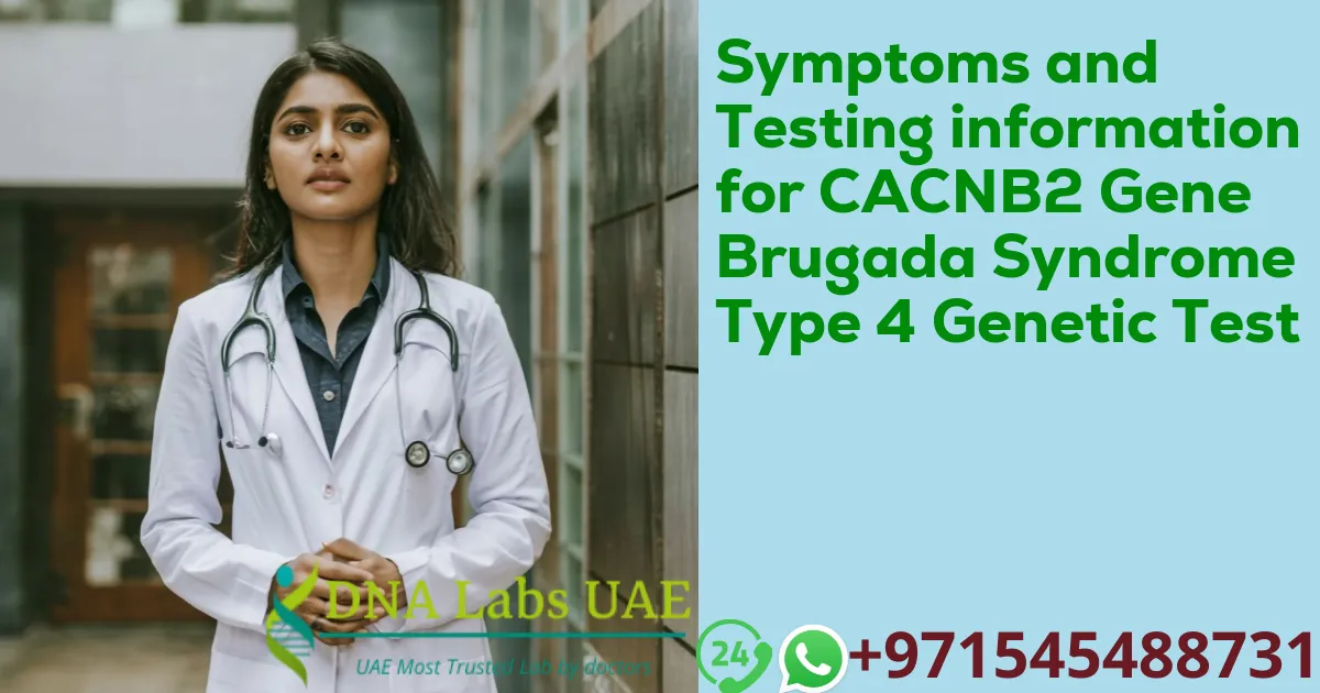 Symptoms and Testing information for CACNB2 Gene Brugada Syndrome Type 4 Genetic Test