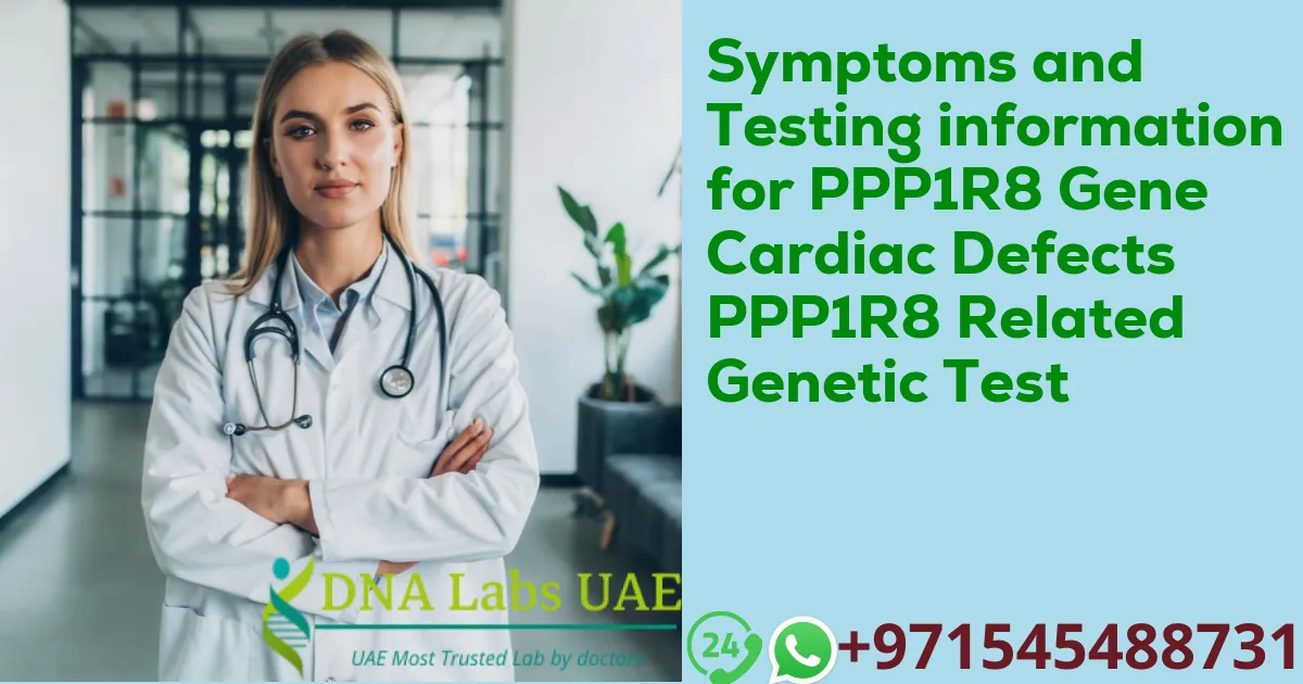 Symptoms and Testing information for PPP1R8 Gene Cardiac Defects PPP1R8 Related Genetic Test