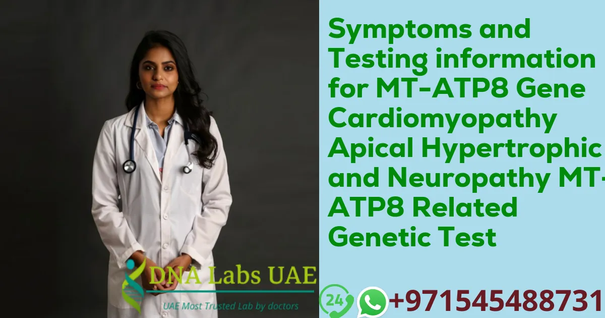 Symptoms and Testing information for MT-ATP8 Gene Cardiomyopathy Apical Hypertrophic and Neuropathy MT-ATP8 Related Genetic Test