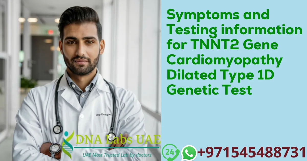 Symptoms and Testing information for TNNT2 Gene Cardiomyopathy Dilated Type 1D Genetic Test