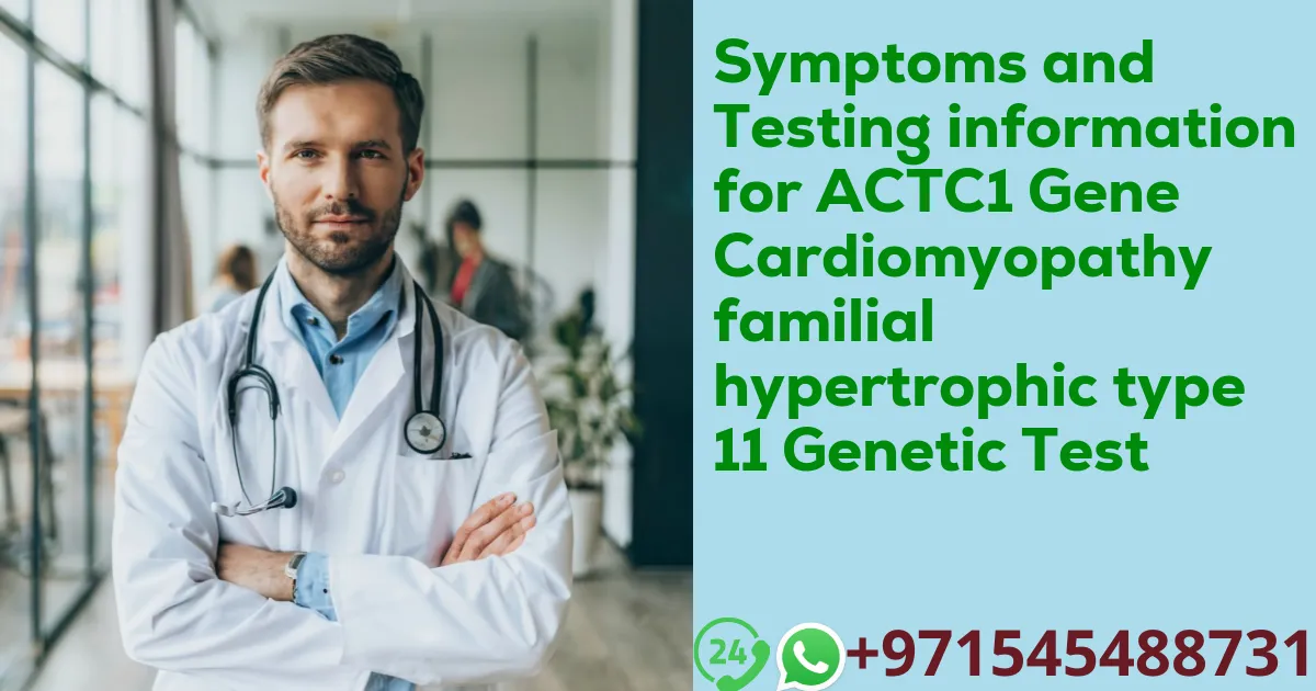 Symptoms and Testing information for ACTC1 Gene Cardiomyopathy familial hypertrophic type 11 Genetic Test