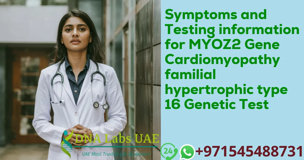 Symptoms and Testing information for MYOZ2 Gene Cardiomyopathy familial hypertrophic type 16 Genetic Test