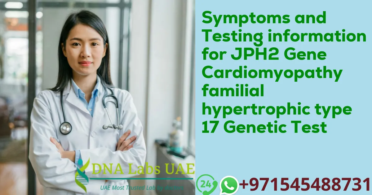 Symptoms and Testing information for JPH2 Gene Cardiomyopathy familial hypertrophic type 17 Genetic Test