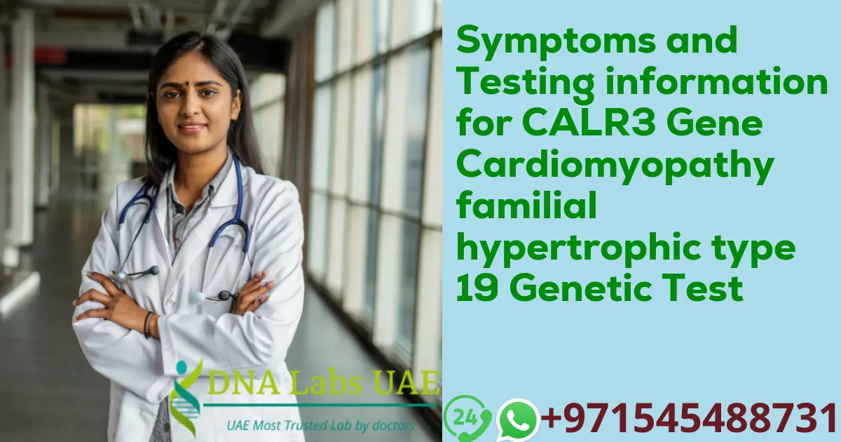 Symptoms and Testing information for CALR3 Gene Cardiomyopathy familial hypertrophic type 19 Genetic Test