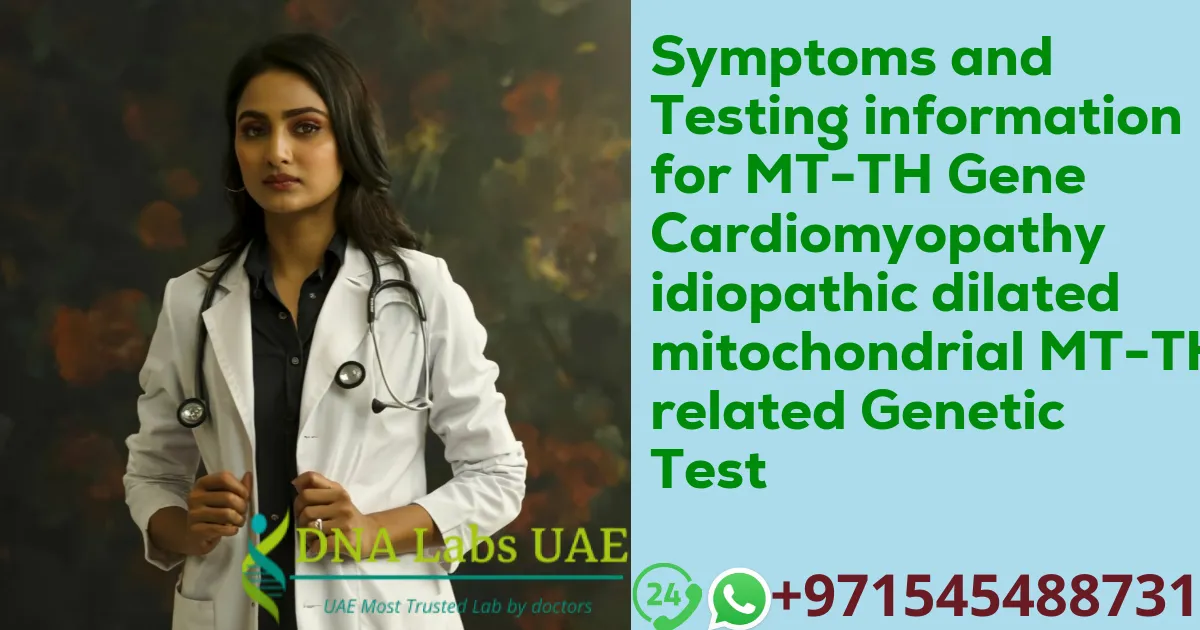 Symptoms and Testing information for MT-TH Gene Cardiomyopathy idiopathic dilated mitochondrial MT-TH related Genetic Test