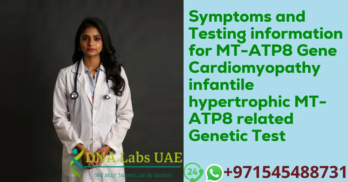 Symptoms and Testing information for MT-ATP8 Gene Cardiomyopathy infantile hypertrophic MT-ATP8 related Genetic Test