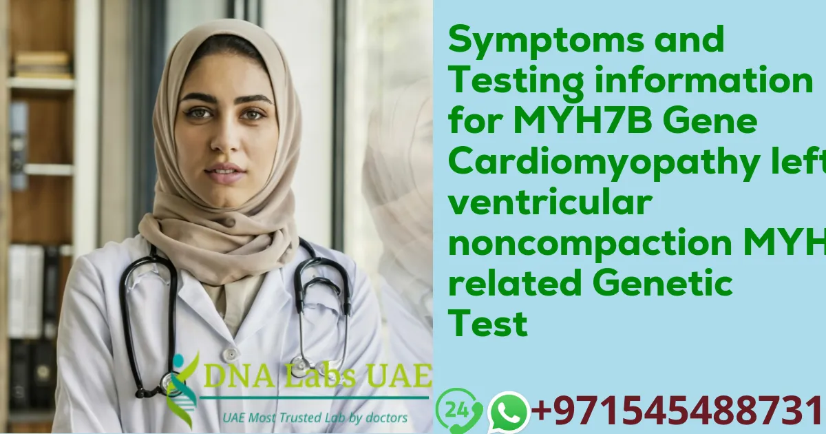 Symptoms and Testing information for MYH7B Gene Cardiomyopathy left ventricular noncompaction MYH7B related Genetic Test