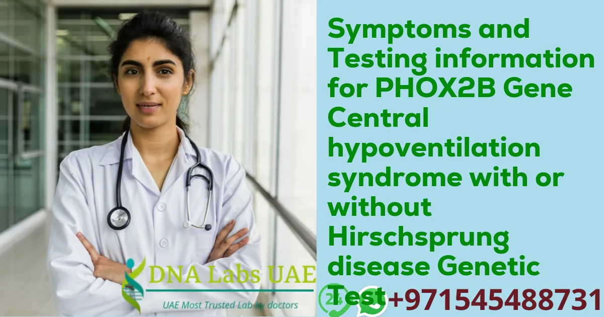 Symptoms and Testing information for PHOX2B Gene Central hypoventilation syndrome with or without Hirschsprung disease Genetic Test