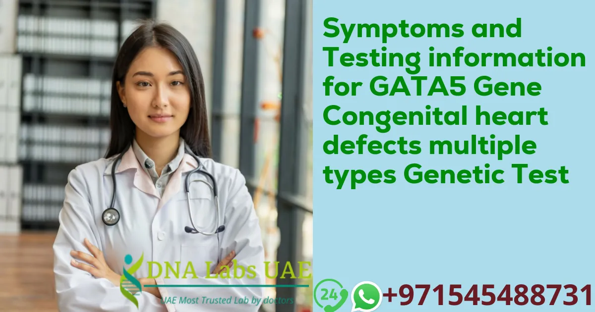 Symptoms and Testing information for GATA5 Gene Congenital heart defects multiple types Genetic Test