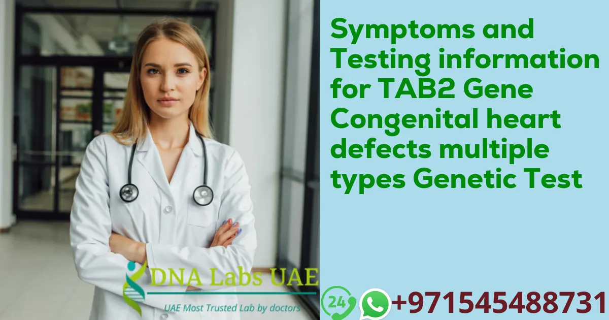 Symptoms and Testing information for TAB2 Gene Congenital heart defects multiple types Genetic Test