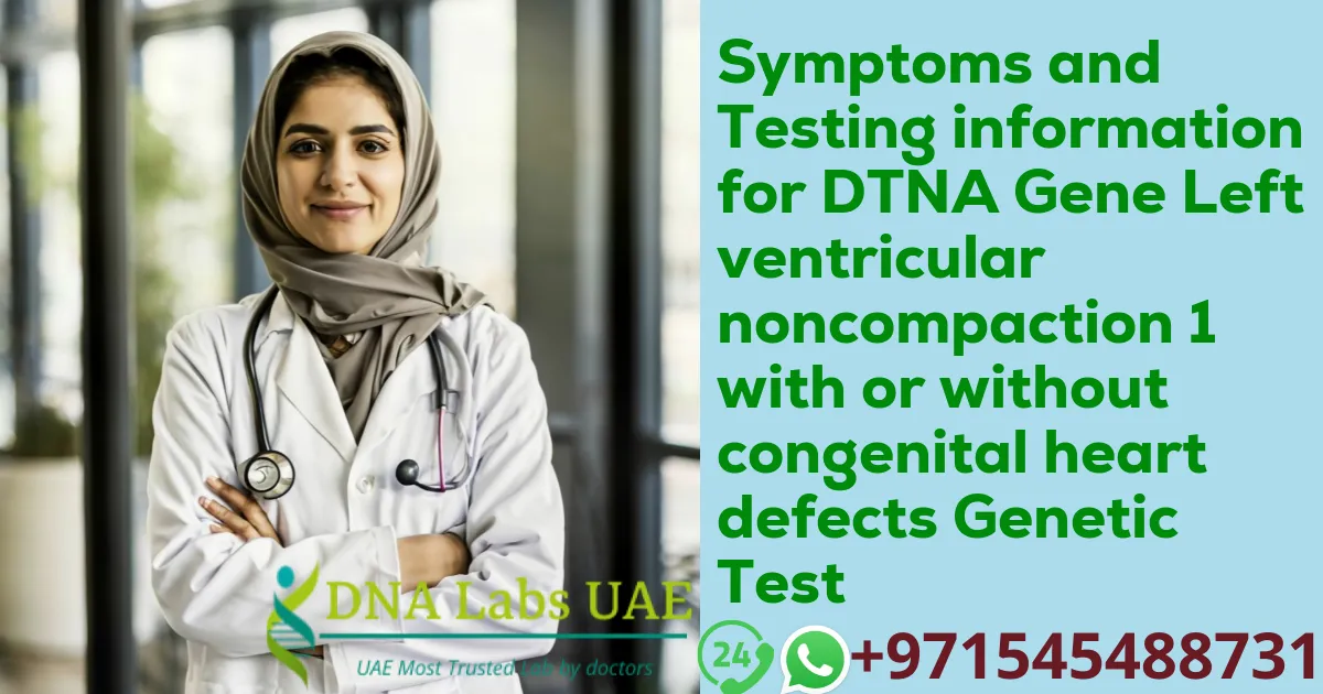 Symptoms and Testing information for DTNA Gene Left ventricular noncompaction 1 with or without congenital heart defects Genetic Test