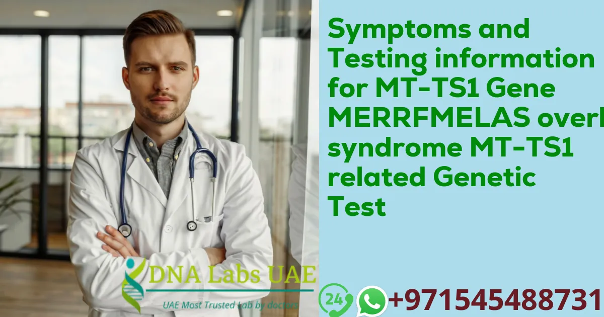 Symptoms and Testing information for MT-TS1 Gene MERRFMELAS overlap syndrome MT-TS1 related Genetic Test